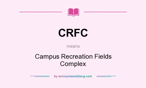 What does CRFC mean? It stands for Campus Recreation Fields Complex