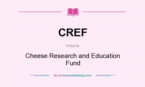 What does CREF mean? It stands for Cheese Research and Education Fund