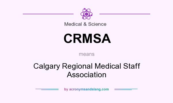 What does CRMSA mean? It stands for Calgary Regional Medical Staff Association