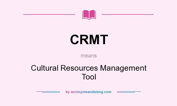 What does CRMT mean? It stands for Cultural Resources Management Tool
