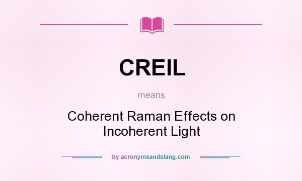 What does CREIL mean? It stands for Coherent Raman Effects on Incoherent Light