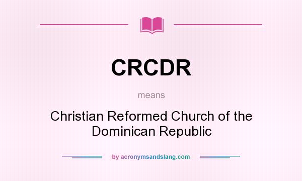 What does CRCDR mean? It stands for Christian Reformed Church of the Dominican Republic