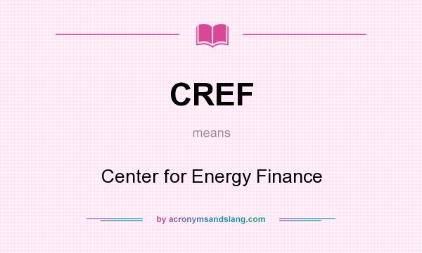What does CREF mean? It stands for Center for Energy Finance