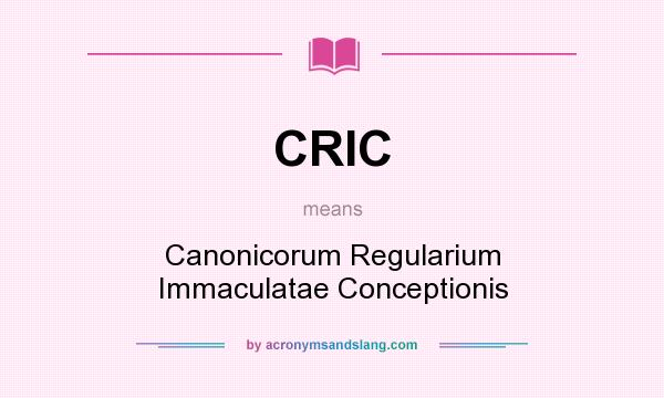 What does CRIC mean? It stands for Canonicorum Regularium Immaculatae Conceptionis
