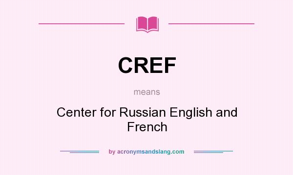 What does CREF mean? It stands for Center for Russian English and French