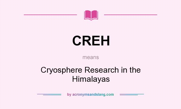 What does CREH mean? It stands for Cryosphere Research in the Himalayas