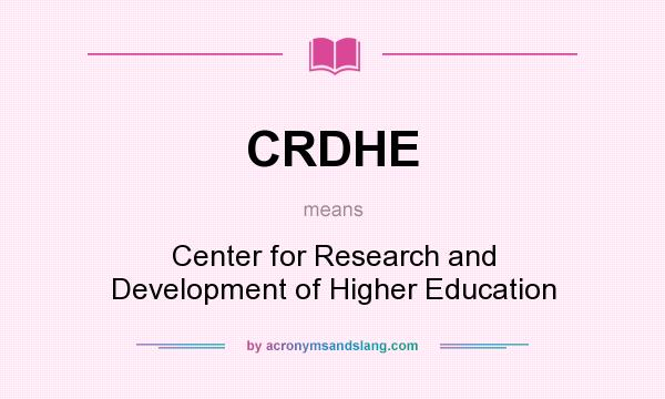 What does CRDHE mean? It stands for Center for Research and Development of Higher Education