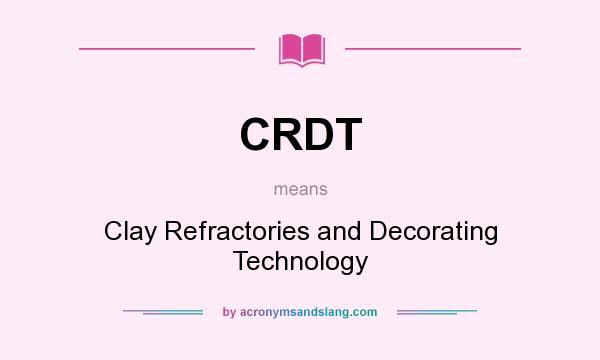 What does CRDT mean? It stands for Clay Refractories and Decorating Technology