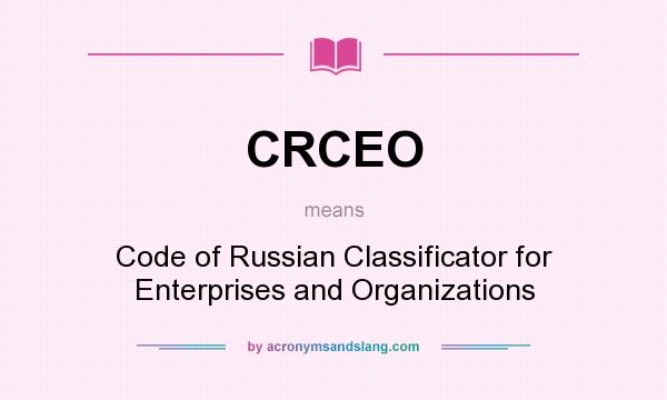 What does CRCEO mean? It stands for Code of Russian Classificator for Enterprises and Organizations