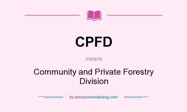 What does CPFD mean? It stands for Community and Private Forestry Division
