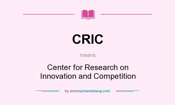 What does CRIC mean? It stands for Center for Research on Innovation and Competition