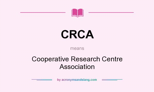 What does CRCA mean? It stands for Cooperative Research Centre Association