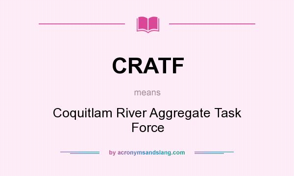 What does CRATF mean? It stands for Coquitlam River Aggregate Task Force