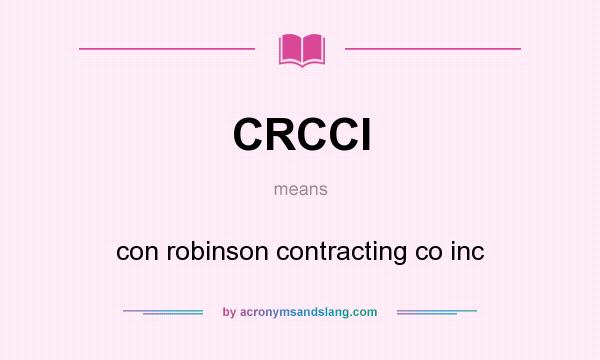 What does CRCCI mean? It stands for con robinson contracting co inc