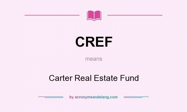 What does CREF mean? It stands for Carter Real Estate Fund