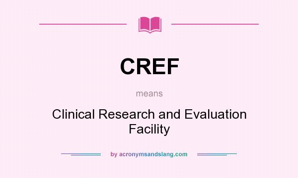What does CREF mean? It stands for Clinical Research and Evaluation Facility