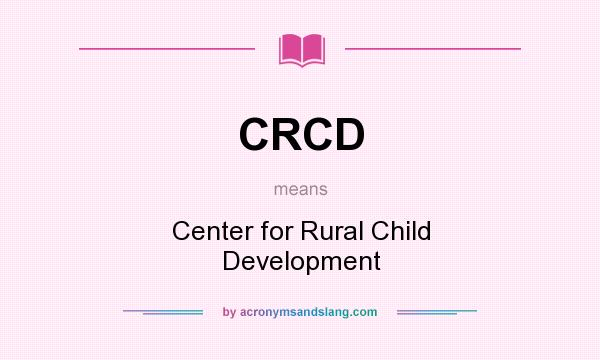 What does CRCD mean? It stands for Center for Rural Child Development