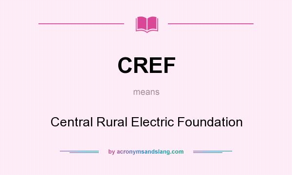 What does CREF mean? It stands for Central Rural Electric Foundation