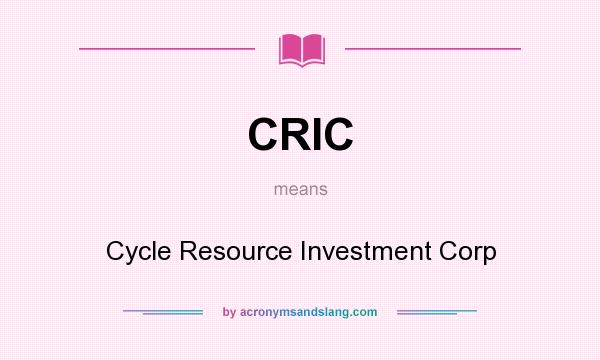 What does CRIC mean? It stands for Cycle Resource Investment Corp