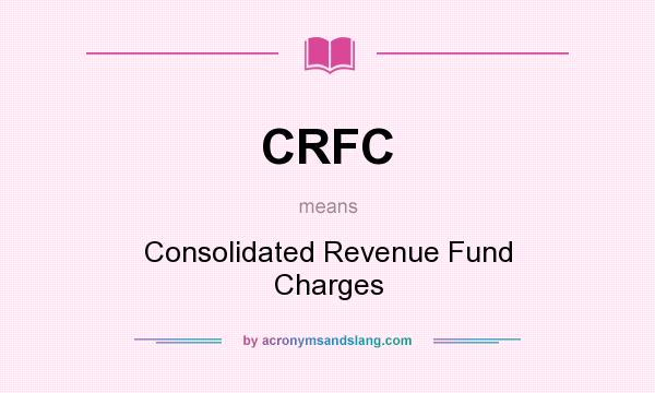 What does CRFC mean? It stands for Consolidated Revenue Fund Charges
