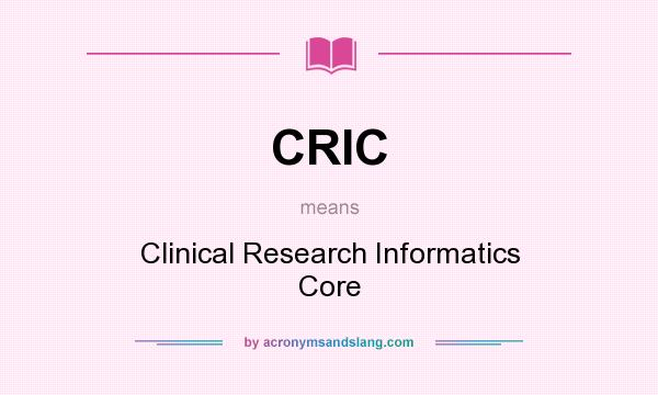 What does CRIC mean? It stands for Clinical Research Informatics Core