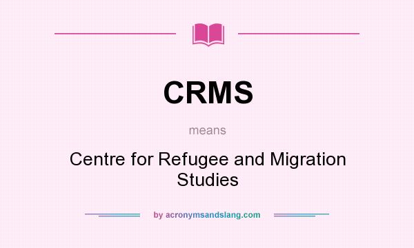 What does CRMS mean? It stands for Centre for Refugee and Migration Studies