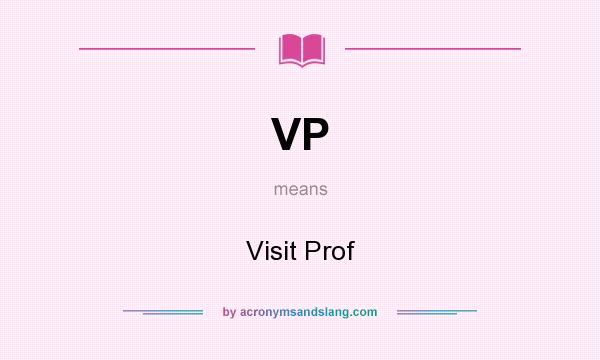 What does VP mean? It stands for Visit Prof