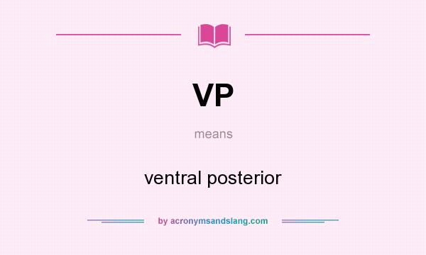 What does VP mean? It stands for ventral posterior