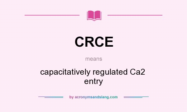 What does CRCE mean? It stands for capacitatively regulated Ca2  entry