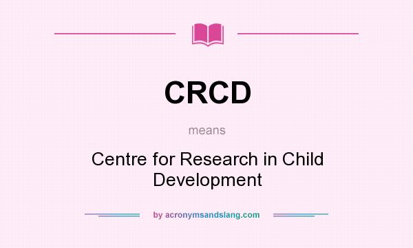 What does CRCD mean? It stands for Centre for Research in Child Development