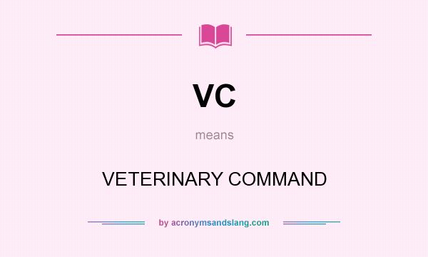 What does VC mean? It stands for VETERINARY COMMAND