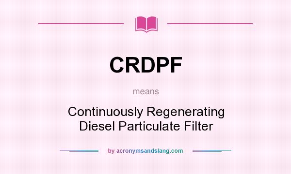 What does CRDPF mean? It stands for Continuously Regenerating Diesel Particulate Filter