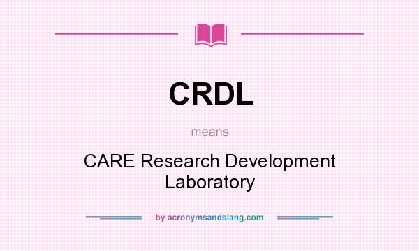 What does CRDL mean? It stands for CARE Research Development Laboratory
