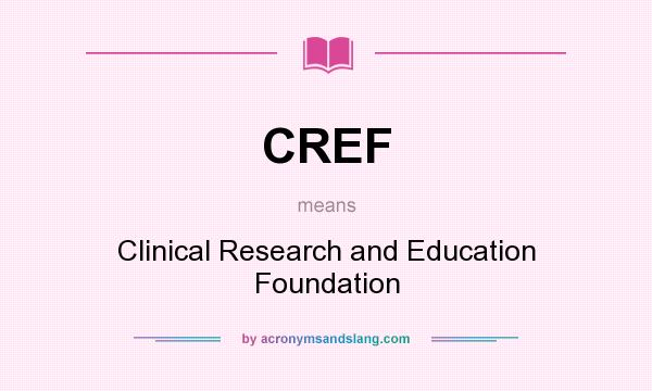 What does CREF mean? It stands for Clinical Research and Education Foundation
