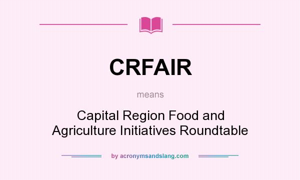 What does CRFAIR mean? It stands for Capital Region Food and Agriculture Initiatives Roundtable