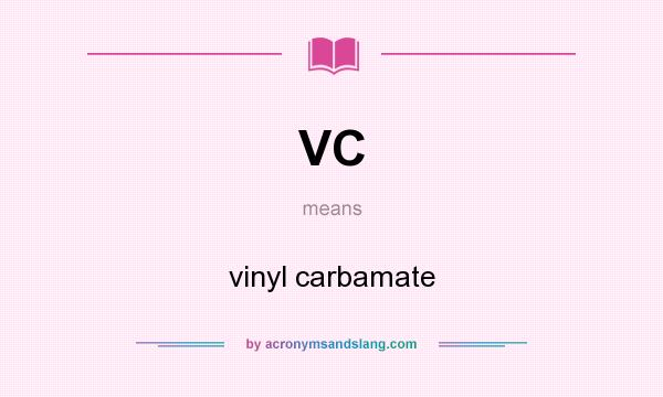 What does VC mean? It stands for vinyl carbamate