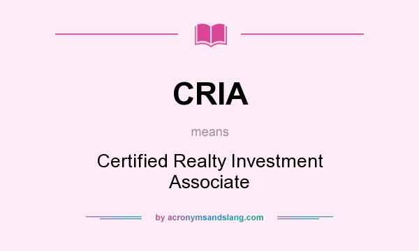 What does CRIA mean? It stands for Certified Realty Investment Associate