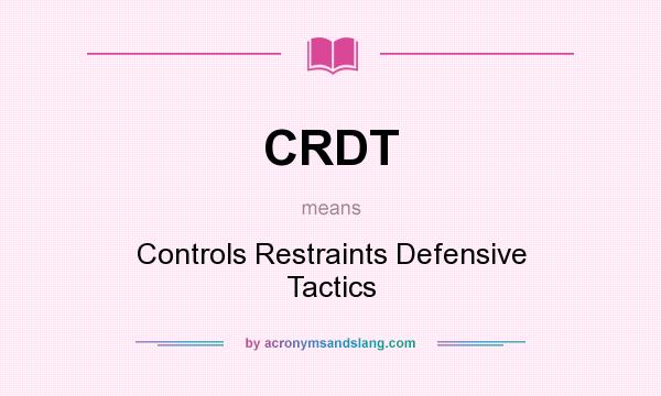 What does CRDT mean? It stands for Controls Restraints Defensive Tactics