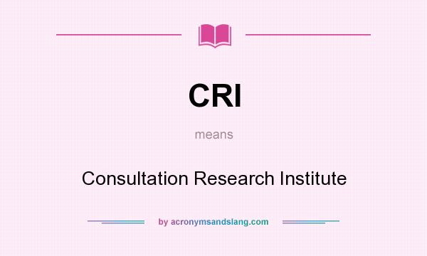 What does CRI mean? It stands for Consultation Research Institute