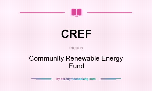 What does CREF mean? It stands for Community Renewable Energy Fund
