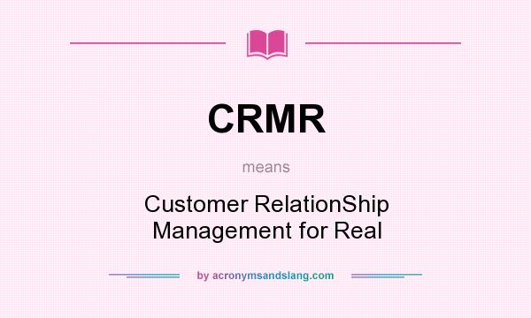 What does CRMR mean? It stands for Customer RelationShip Management for Real