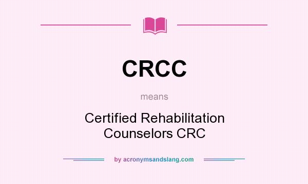 What does CRCC mean? It stands for Certified Rehabilitation Counselors CRC