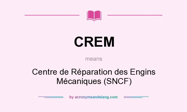 What does CREM mean? It stands for Centre de Réparation des Engins Mécaniques (SNCF)