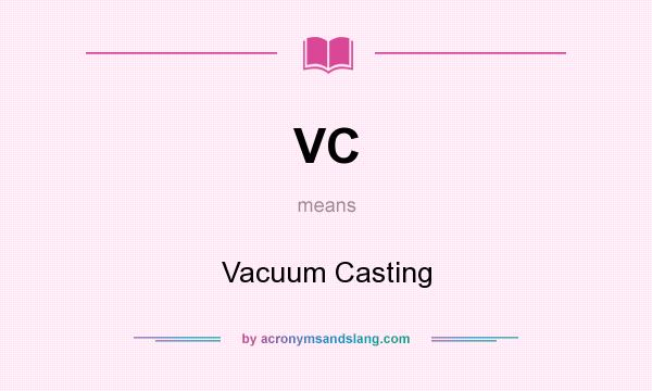 What does VC mean? It stands for Vacuum Casting