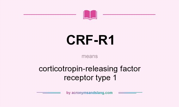 What does CRF-R1 mean? It stands for corticotropin-releasing factor receptor type 1