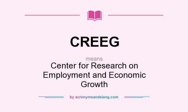What does CREEG mean? It stands for Center for Research on Employment and Economic Growth