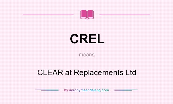 What does CREL mean? It stands for CLEAR at Replacements Ltd