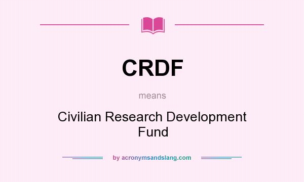 What does CRDF mean? It stands for Civilian Research Development Fund