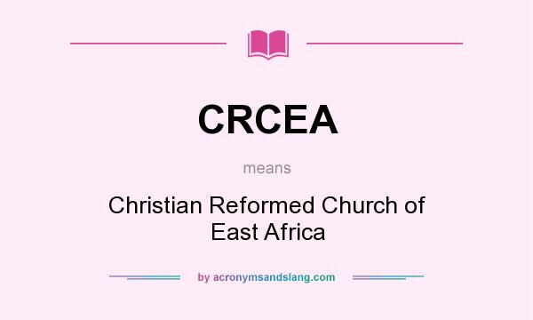 What does CRCEA mean? It stands for Christian Reformed Church of East Africa