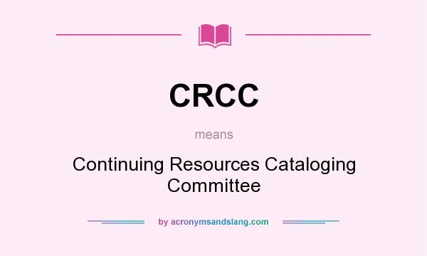 What does CRCC mean? It stands for Continuing Resources Cataloging Committee